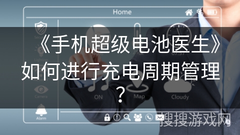 《手机超级电池医生》如何进行充电周期管理？