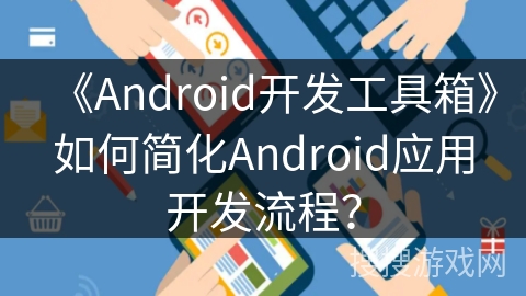 《Android开发工具箱》如何简化Android应用开发流程？