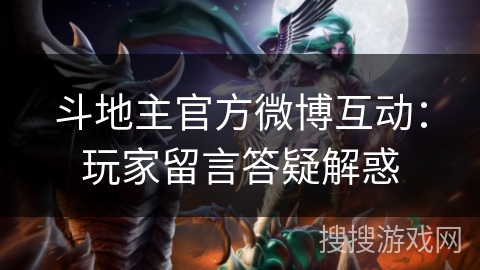 斗地主官方微博互动:玩家留言答疑解惑 斗地主官方微博互动:玩家留言答疑解惑