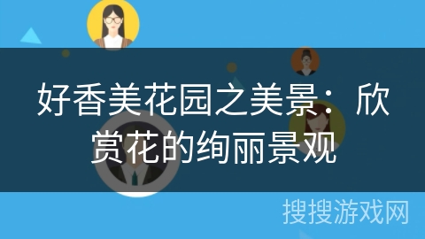 好香美花园之美景：欣赏花的绚丽景观