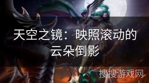 天空之镜：映照滚动的云朵倒影