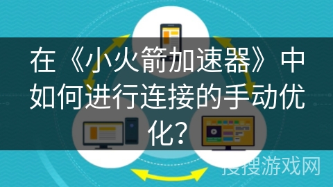 在《小火箭加速器》中如何进行连接的手动优化？
