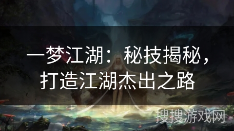 一梦江湖：秘技揭秘，打造江湖杰出之路