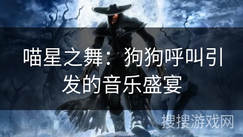 喵星之舞：狗狗呼叫引发的音乐盛宴