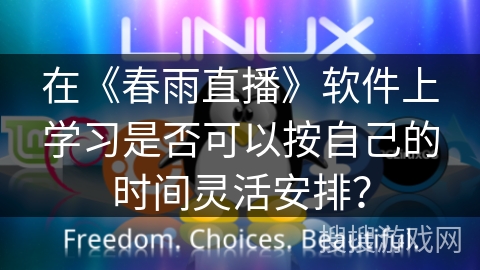 在《春雨直播》软件上学习是否可以按自己的时间灵活安排？