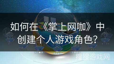 如何在《掌上网咖》中创建个人游戏角色？