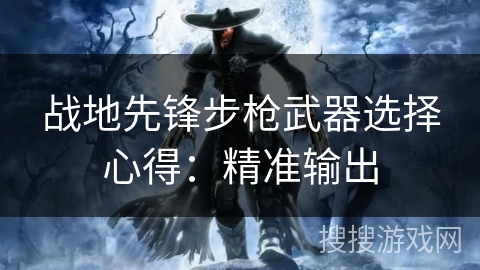 战地先锋步枪武器选择心得：精准输出