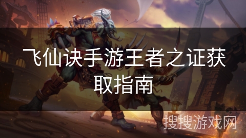 飞仙诀手游王者之证获取指南