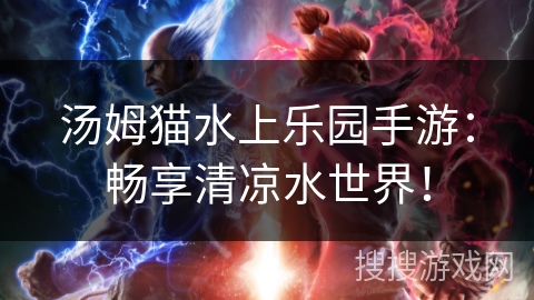 汤姆猫水上乐园手游：畅享清凉水世界！
