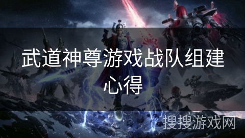 武道神尊游戏战队组建心得
