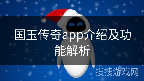 国玉传奇app介绍及功能解析