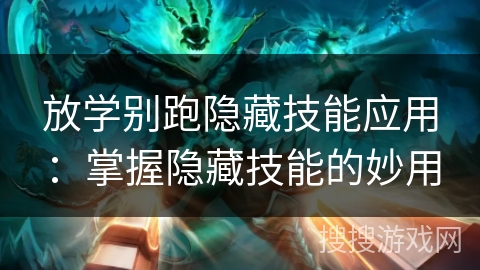 放学别跑隐藏技能应用：掌握隐藏技能的妙用