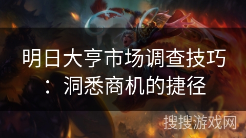 明日大亨市场调查技巧：洞悉商机的捷径