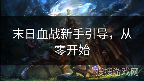末日血战新手引导，从零开始