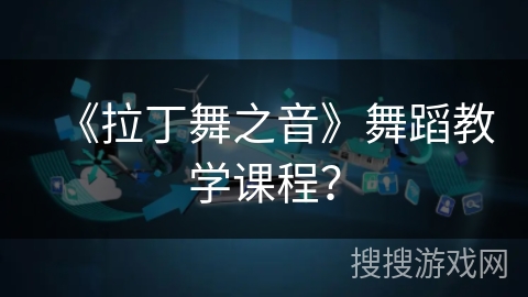 《拉丁舞之音》舞蹈教学课程？