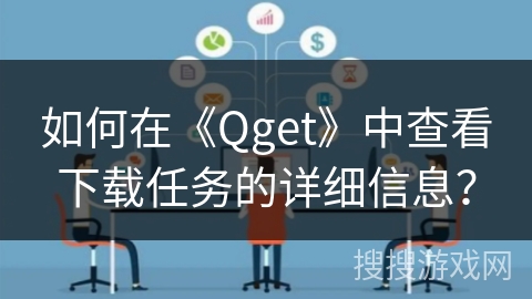 如何在《Qget》中查看下载任务的详细信息？