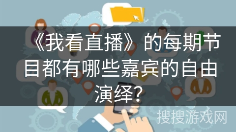 《我看直播》的每期节目都有哪些嘉宾的自由演绎？
