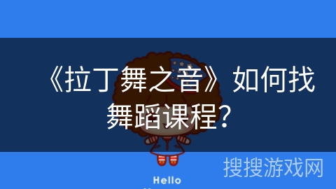 《拉丁舞之音》如何找舞蹈课程？