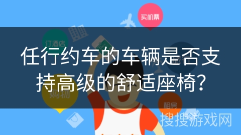 任行约车的车辆是否支持高级的舒适座椅？