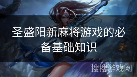 圣盛阳新麻将游戏的必备基础知识