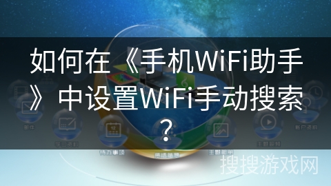 如何在《手机WiFi助手》中设置WiFi手动搜索？
