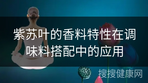 紫苏叶的香料特性在调味料搭配中的应用