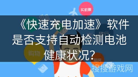 《快速充电加速》软件是否支持自动检测电池健康状况? 《快速充电加速》软件是否支持自动检测电池健康状况?