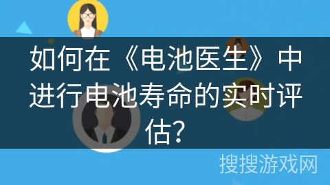 如何在《电池医生》中进行电池寿命的实时评估？