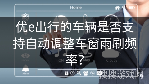 优e出行的车辆是否支持自动调整车窗雨刷频率？