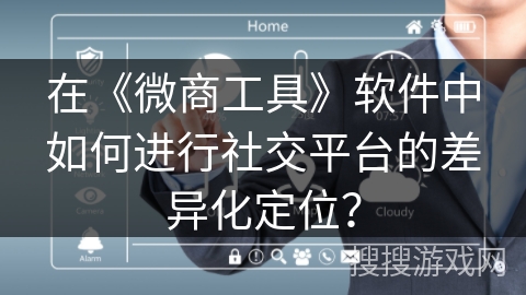 在《微商工具》软件中如何进行社交平台的差异化定位？
