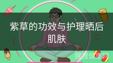 紫草的功效与护理晒后肌肤