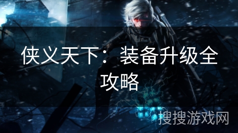 侠义天下：装备升级全攻略