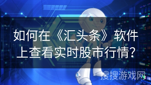 如何在《汇头条》软件上查看实时股市行情？