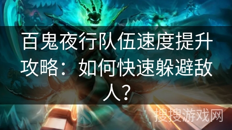 百鬼夜行队伍速度提升攻略：如何快速躲避敌人？