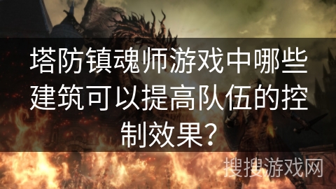塔防镇魂师游戏中哪些建筑可以提高队伍的控制效果？