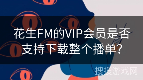 花生FM的VIP会员是否支持下载整个播单？
