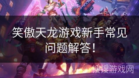 笑傲天龙游戏新手常见问题解答！
