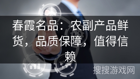 春霞名品：农副产品鲜货，品质保障，值得信赖