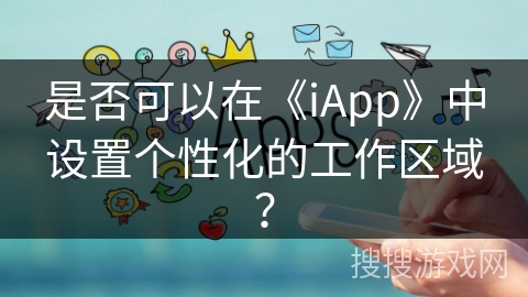 是否可以在《iApp》中设置个性化的工作区域？