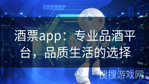 酒票app：专业品酒平台，品质生活的选择