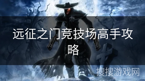 远征之门竞技场高手攻略