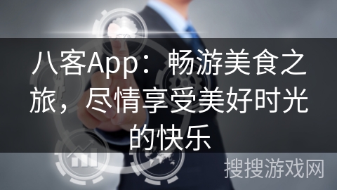 八客App:畅游美食之旅,尽情享受美好时光的快乐 八客App:畅游美食之旅,尽情享受美好时光的快乐