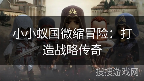 小小蚁国微缩冒险:打造战略传奇 小小蚁国微缩冒险:打造战略传奇