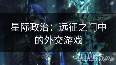 星际政治：远征之门中的外交游戏