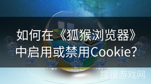 如何在《狐猴浏览器》中启用或禁用Cookie? 如何在《狐猴浏览器》中启用或禁用Cookie?