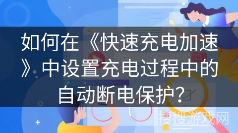 如何在《快速充电加速》中设置充电过程中的自动断电保护？