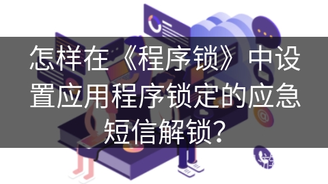 怎样在《程序锁》中设置应用程序锁定的应急短信解锁？