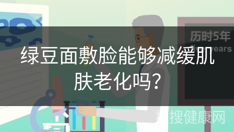 绿豆面敷脸能够减缓肌肤老化吗？