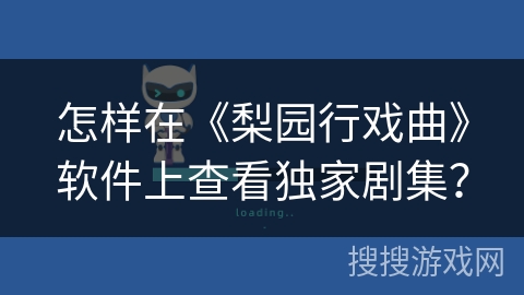 怎样在《梨园行戏曲》软件上查看独家剧集? 怎样在《梨园行戏曲》软件上查看独家剧集?