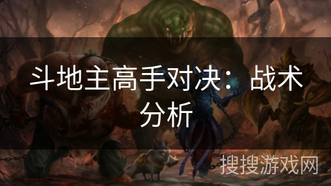 斗地主高手对决:战术分析 斗地主高手对决:战术分析